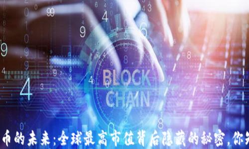 
数字货币的未来：全球最高市值背后隐藏的秘密，你知道吗？
