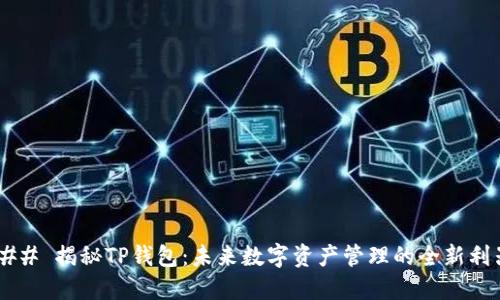 ### 揭秘TP钱包：未来数字资产管理的全新利器！