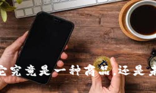 数字货币：它究竟是一种商品，还是未来的货币？