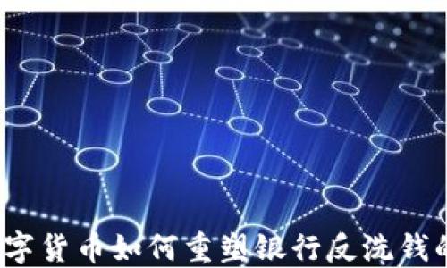 
央行数字货币如何重塑银行反洗钱的生态？