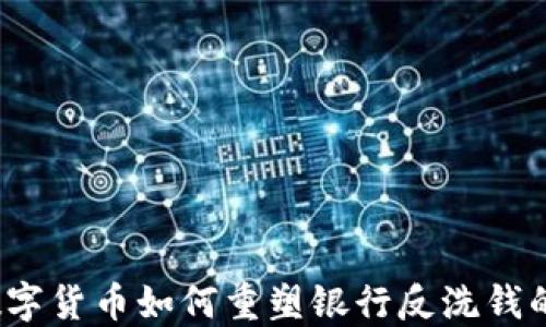 
央行数字货币如何重塑银行反洗钱的生态？