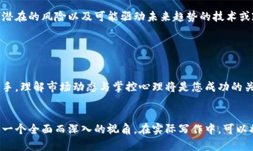 数字货币晚间行情走势：谁将领跑、谁又沉沦？

数字货币, 行情, 投资, 走势/guanjianci

一、数字货币市场概要

数字货币市场犹如一个巨大的海洋，每一波波浪都可能转瞬间将一颗小船掀翻，也可能让它乘风而起。在这样的环境中，投资者常常面临着不可预测的风险与机遇。本章将带您走进这个充满变数的市场，揭开晚间行情的迷雾。


二、晚间行情的基本面分析

在深邃的夜幕降临时，市场的基本面因素如同星辰般指引着投资者们的方向。高峰时段的交易量、最新的政策变化、国际事件，甚至是社交媒体上的热议，都可能对数字货币的走势产生重要影响。


三、技术面分析：趋势与反转

技术分析是一门精细的艺术，犹如调音师在乐器上微调音色。我们将通过图表分析趋势线、支撑位和阻力位，帮助您识别出价格可能的转折点。


四、主要数字货币表现概述

在这场游戏中，以比特币为首的数字货币如同领舞者，而其他货币则是伴舞者。它们之间的涨跌关系往往显得错综复杂。我们将逐一评析每一种主要数字货币的晚间表现，看看它们的走势是否会如预期般起舞。


五、市场情绪与投资者心理

人类的情感在交易决策中扮演着重要角色。在喧嚣的市场中，投资者的恐惧与贪婪如同潮水般起伏，决定着价格的涨跌。我们将探讨如何判断市场情绪，以帮助您培育一颗“平常心”。


六、未来展望：机遇与挑战并存

每一个夜晚总会迎来黎明，数字货币市场同样在酝酿着新的机遇与挑战。我们将深入分析潜在的风险以及可能驱动未来趋势的技术或政策因素。


七、结论：保持冷静与理智

在这个波动频繁的市场中，冷静与理智显得尤为珍贵。无论您是经验丰富的投资者还是新手，理解市场动态与掌控心理将是您成功的关键。


这份大纲围绕数字货币晚间行情走势展开，结合具体分析和形象化的比喻，将为读者提供一个全面而深入的视角。在实际写作中，可以将每个部分进一步扩展，以增加字数，并丰富内容的表现力。