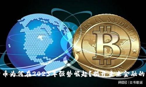 数字货币为何在2023年强势崛起？揭开未来金融的新篇章