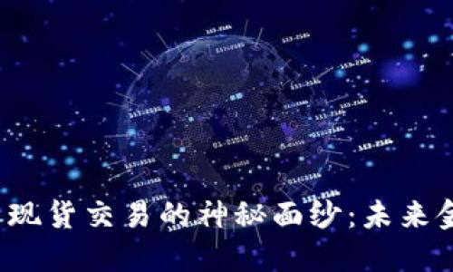 揭开数字货币现货交易的神秘面纱：未来金融的新趋势？