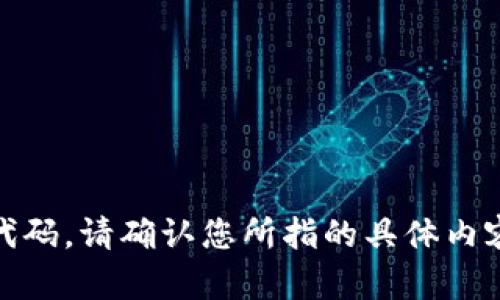 抱歉，您提到的“t p钱包代码”似乎不太明确，无法提供具体的代码。请确认您所指的具体内容或问题，并提供更多的背景信息？这样我才能更好地提供帮助。