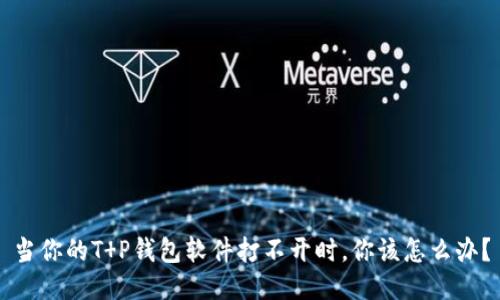 当你的T P钱包软件打不开时，你该怎么办？