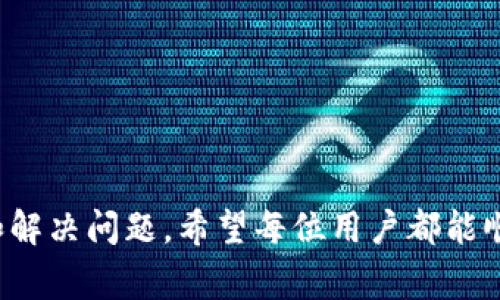在使用TP钱包的过程中，如果你发现没有市场一栏，可能会让你感到困惑和不便。TP钱包是一个数字货币钱包，通常用来存储和交易各种加密货币，而市场一栏通常是用户查看和交易不同币种的重要功能之一。接下来，我们将探讨可能导致这个问题的原因及解决方案。

为什么TP钱包没有市场一栏？
首先，这个问题可能源于几个方面，包括钱包版本、应用设置、网络连接和市场支持的币种等。以下是一些可能的原因：

1. 钱包版本问题
有时候，TP钱包可能会根据版本不同而有所差异。在某些更新版本中，市场一栏可能会被移除或者重命名。建议用户检查当前应用的更新状态，尝试更新到最新版本，看看问题是否得到解决。

2. 应用设置
另一个可能的原因是应用内部的设置，有些钱包会根据用户的使用习惯来调整显示内容。用户可以尝试在设置中查找相关选项，恢复初始设置或自定义配置，看看市场一栏是否会重新出现。

3. 网络连接问题
TP钱包的市场部分通常需要网络连接来加载相关数据。如果网络不稳定或者连接受到限制，市场一栏可能无法正常显示。确保你的设备网络连接正常，或者尝试切换至不同的网络环境，看看是否改善了情况。

4. 支持的币种问题
有些钱包可能由于市场支持的币种限制，而不展示市场一栏。如果TP钱包没有你感兴趣的币种，市场一栏可能不会出现。建议用户前往TP钱包的官方网站或社区，查找支持的币种列表。

解决方案
如果你尝试上述方法后，TP钱包中的市场一栏仍然消失，可以考虑以下解决方案：

1. 重启应用
简单地关闭应用程序，然后重新启动，可能解决小故障。

2. 重装应用
可以尝试卸载TP钱包，然后重新下载安装最新版本，这样可以解决一些由于软件故障导致的问题。

3. 联系客服
如果依然没有解决办法，联系TP钱包的客服团队，寻求专业帮助也是一个好的选择。

结尾
总之，如果TP钱包缺少市场一栏，需要耐心分析和排查，以上介绍的多种可能性和解决方案可以帮助用户更好地理解和解决问题。希望每位用户都能顺利使用TP钱包，尽情享受数字货币带来的便捷与乐趣。