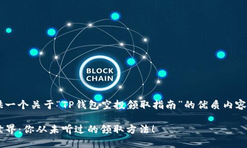 我们可以为你的问题提供一个关于“TP钱包空投领取指南”的优质内容方案，下面是具体的展现。

探索TP钱包空投的神秘世界：你从未听过的领取方法！
