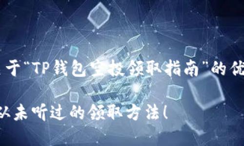 我们可以为你的问题提供一个关于“TP钱包空投领取指南”的优质内容方案，下面是具体的展现。

探索TP钱包空投的神秘世界：你从未听过的领取方法！