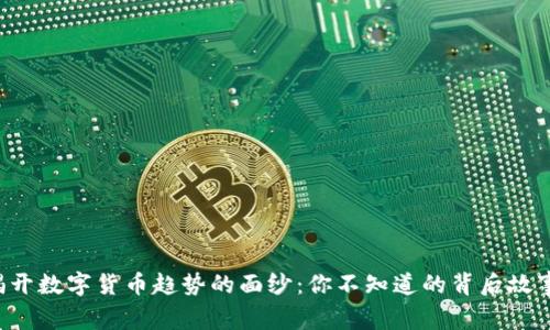 揭开数字货币趋势的面纱：你不知道的背后故事！