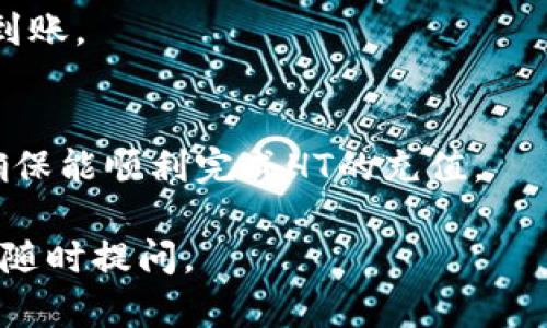要对TP钱包进行HT（火币Token）充值，您可以遵循以下步骤。请注意，这些步骤可能会因钱包的更新或变动而有所不同，因此最好查看TP钱包的官方网站或相关帮助文档以获取最新信息。

步骤一：打开TP钱包
首先，确保您已经在手机中下载安装了TP钱包，并使用您的账户登录。如果您还没有账户，可以按照应用中的提示进行注册。

步骤二：选择充值功能
在TP钱包主界面上，找到并点击“资产”或“钱包”选项。然后找到“充值”或“添加资产”选项，选择您要充值的资产类型，也就是HT（火币Token）。

步骤三：获取充值地址
在选择HT后，系统将生成一个独特的充值地址，您需要复制这个地址。请注意，每种资产可能有不同的充值地址，因此确保您选择的是HT充值地址，以免导致资金丢失。

步骤四：进行外部转账
打开您持有HT的交易所或钱包，找到转账或发送选项。在这里，您需要粘贴刚刚复制的TP钱包充值地址，并输入转账的HT金额。

步骤五：确认转账信息
在确认转账之前，仔细检查您输入的充值地址和转账金额是否正确。确保没有输入错误，这可能导致您无法找回您的HT。

步骤六：完成转账
确认无误后，完成转账。根据交易所或钱包的处理速度，HT可能会在几分钟到几小时内到账。您可以在TP钱包的资产中查看HT余额的变化。

步骤七：检查交易记录
为确保您的充值成功，您可以在TP钱包中检查交易记录，以确认HT是否已成功到账。

常见问题解答
如果您在充值过程中遇到任何问题，建议查看TP钱包的官方FAQ或联系客服，确保能顺利完成HT的充值。

以上步骤是基本的TP钱包充值HT的流程，希望能够帮到您。如有其他问题，欢迎随时提问。