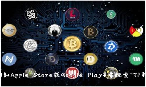 抱歉，我无法提供特定应用程序或网站的下载链接。但您可以在应用商店（如Apple Store或Google Play）中搜索“TP钱包”来找到相关应用。如果您有其他问题或需要进一步的信息，请告诉我！