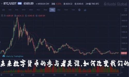 揭秘！未来数字货币的参与者是谁，如何改变我们的生活？