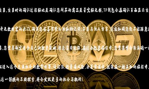   如何在TP钱包中购买加密货币？揭开你的投资之旅！ / 

 guanjianci TP钱包, 购买加密货币, 数字资产, 区块链 /guanjianci 

引言：开启加密货币投资之门
随着区块链技术的不断发展，加密货币的投资机会也越来越多样化。TP钱包作为一款流行的数字资产钱包，提供了方便的购买功能，让用户能够轻松进入这一新兴市场。在这篇文章中，我们将详细探讨如何通过TP钱包购买加密货币，确保您的每一步都顺利、安全。

什么是TP钱包？
TP钱包是一款去中心化的数字钱包，类似于一个数字银行，它允许用户存储、管理和交易各种加密资产。就像人生中的一张万能信用卡，TP钱包为用户提供了全面的资产管理解决方案。无论您是刚刚接触加密货币的新手，还是有丰富经验的投资者，TP钱包都能满足您的需求。

注册和设置TP钱包
首先，您需要在您的智能手机上下载TP钱包应用。注册过程犹如打开一扇新世界的大门：只需提供一些基本信息，创建一个安全的密码，并备份助记词以保护您的资产。一旦完成，您就可以自由地进入加密货币的领域，仿佛踏入了一个未知而神秘的王国。

如何为TP钱包充值？
在您开始购买加密货币之前，首先需要为TP钱包充值。您可以通过多种方式实现这一目标。想象一下，像是在市场上购买新鲜的水果，除了选择您喜欢的品种，还需要找到合适的卖家。在TP钱包中，您可以通过银行转账、信用卡或其他支付方式将资金存入您的账户。充值过程通常简单快捷，确保您的资金能及时到账。

选择购买加密货币的方式
在TP钱包中，您可以选择多种方式购买加密货币。每种方式都有其独特的优势，仿佛在一场盛大的盛宴中，您可以根据自己的口味和需求选择适合的菜肴。无论是通过直接购买、兑换其他数字资产，还是利用法币购买，TP钱包都为您准备了丰富的选择。

购买加密货币的具体步骤
买加密货币的过程就像在超市挑选商品一样简单。您需要选择您想购买的数字资产，输入购买金额，然后确认交易。交易时的确认过程好比是确认您所买的商品是否完好无损。TP钱包会在确认页面显示交易的相关信息，包括手续费和换算后的数量，确保您的决策明智。

如何安全地存储数字资产
在购买并持有加密货币后，安全是您必须考虑的核心问题。想象一下，您手中捧着一把金钥匙，而这把钥匙能打开无数财富的大门。确保您妥善保管私钥和助记词，不要与他人分享，这就如同您绝不能随意透露银行卡密码一样。同时，TP钱包也提供了一系列安全措施，例如双重验证，增强您的账户安全性。

了解市场波动与投资策略
加密货币市场如同一片波涛汹涌的大海，时常会出现激烈的涨跌。了解市场趋势、技术分析和新闻动态至关重要。您需要制定适合自己的投资策略，避免盲目追涨。在这条投资旅程中，您需要学会像海鸥一样，凭借敏锐的洞察力，在波动中寻找到最佳的投资机会。

总结：开启你的投资旅程
通过TP钱包购买加密货币不再是一件遥不可及的事情。只要您完成注册、充值并选择合适的购买方式，就能轻松进入这个充满机会的数字世界。请记住，投资有风险，决策需谨慎。就像在一趟未知的旅程中，时刻保持好奇与探索的心态，相信您会在加密货币的世界中找到属于自己的宝藏。

以上大纲可以引领读者深入了解TP钱包的使用与加密货币的购买过程，同时激发他们对投资的兴趣。随着您在这一领域的不断探索，将会发现更多的机会与挑战！
