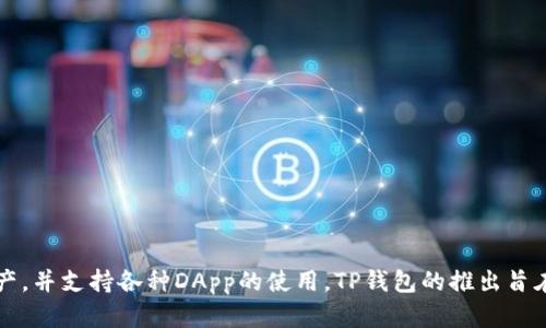 TP钱包（TokenPocket Wallet）最早于2018年推出。它是一款多链数字货币钱包，用户可以在TP钱包中管理多种区块链资产，并支持各种DApp的使用。TP钱包的推出旨在为用户提供更加便捷、安全的数字资产管理体验。如果你有其他关于TP钱包的问题或者想了解更多的内容，欢迎随时提问！