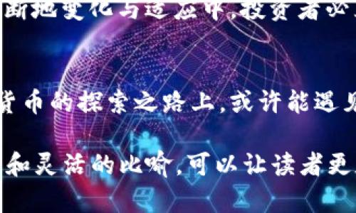   揭开数字货币的神秘面纱：最新板块指数的未来趋势与市场机遇 / 

 guanjianci 数字货币, 板块指数, 市场趋势, 投资机会 /guanjianci 

引言：数字货币的崛起
在过去的十年里，数字货币像一颗璀璨的明星，异军突起，吸引了无数投资者的目光。无论是比特币、以太坊还是其它新兴的数字资产，它们都在挑战传统金融体系的稳定性和安全性。在这个快速变化的市场中，最新的数字货币板块指数成为了投资者获取信息、分析趋势和寻找机会的重要工具。

数字货币板块指数的概念
数字货币板块指数，可以理解为数字货币市场的“健康检查”。就像一个疾病诊断工具，能够帮助投资者了解整个市场的变化情况。这个指数综合了不同数字货币的表现，从而为市场的整体趋势提供一个清晰的视角。热门的类型包括市值加权指数和等权重指数，投资者可以通过这些数据，预测市场的未来动向。

当前数字货币板块指数的表现
随着市场的演变，最近的数字货币板块指数显示出许多引人注目的趋势。某些主流货币的涨幅明显，尤其是在市场消息面利好时。这些货币似乎像春天的花朵，迎着阳光茁壮成长。而某些小众数字货币，则可能在这个盛开的季节里默默生根发芽，等待时机爆发。通过分析不同的指数 数据，投资者可以深入了解数字货币在经济环境变化中的反应，获得更好的投资决策依据。

影响数字货币板块指数的因素
影响板块指数的主要因素有多种，市场情绪、政策变动、宏观经济条件等。就像一场复杂的交响乐，各乐器的声音交织在一起，造成了整体的和谐与不和谐。在这个过程中，投资者需要时刻关注这些动态因素，以便做出快速反应。例如，某国的政策倾斜可能令某种数字货币快速升值，就如同春风送暖，推动生机盎然。

投资机会的捕捉
在浏览数字货币板块时，寻找投资机会就如同在沙滩上捡贝壳一样，需要耐心与细心。有时候，一些被市场忽视的小众数字货币可能会在合适的时机带来丰厚的回报。识别这些机会并不是一件容易的事情，然而通过深入分析、洞察市场变动，投资者可以像获得一块美玉，带来意想不到的收益。

未来趋势展望
展望未来，数字货币市场会如何演变，仍然充满悬念。随着技术的进步与全球经济的变化，数字货币板块指数可能更会显现出其动态特性。就像不断流动的河流，市场也在不断地变化与适应中，投资者必须紧跟潮流，把握机会，避免被抛在“新时代”的边缘。

总结：把握机遇，迎接未来
数字货币板块指数为投资者提供了一个看似复杂却又极具价值的市场分析工具。通过观察和研究，市场的机遇与挑战将一一浮现。未来，仍需保持冷静与理智，在这条数字货币的探索之路上，或许能遇见更多的惊喜。

以上是文章的大纲及示例内容，接下来可以根据需要扩展每个部分的细节，加入更多实例、数据分析及个人观点，形成一篇完整的2800字以上的文章。通过细致的文字描述和灵活的比喻，可以让读者更加深入地理解数字货币这个充满变幻与机会的领域。