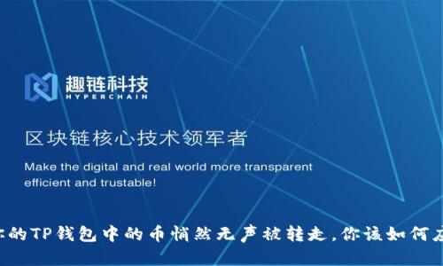 当你的TP钱包中的币悄然无声被转走，你该如何应对？