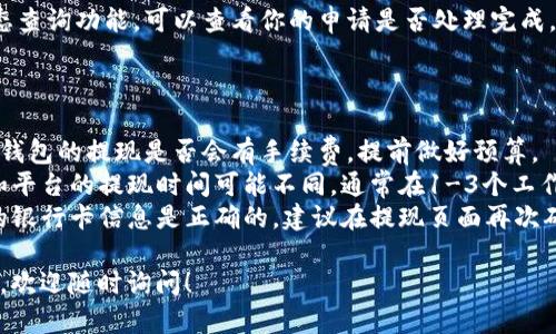 为了帮助你了解如何从T P钱包提现到银行卡，下面提供了一些基本信息和步骤。

### T P钱包提现到银行卡的步骤

1. **登录到T P钱包**  
   首先，打开T P钱包应用，使用你的账户信息登录。

2. **找到提现功能**  
   在应用首页，通常会有“提现”或“转出”选项，点击进入。

3. **选择提现方式**  
   在提现页面，你可以选择提现到银行卡，确保你已经绑定了银行卡。

4. **输入提现金额**  
   输入你想要提现的金额，注意余额是否足够。

5. **确认信息**  
   核对提现信息，确保金额和银行卡信息没有错误。

6. **提交请求**  
   点击“提交”或“确认”按钮，等待系统处理。

7. **查看提现状态**  
   有些钱包会提供提现状态查询功能，可以查看你的申请是否处理完成。

### 注意事项

- **提现手续费**：了解T P钱包的提现是否会有手续费，提前做好预算。
- **提现时间**：不同银行和平台的提现时间可能不同，通常在1-3个工作日内到账，但也可能会更长。
- **银行卡绑定**：确保你的银行卡信息是正确的，建议在提现页面再次确认。

如果你有进一步的具体问题，欢迎随时询问！