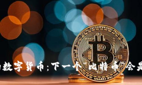 设计
未来的数字货币：下一个“比特币”会是哪个？