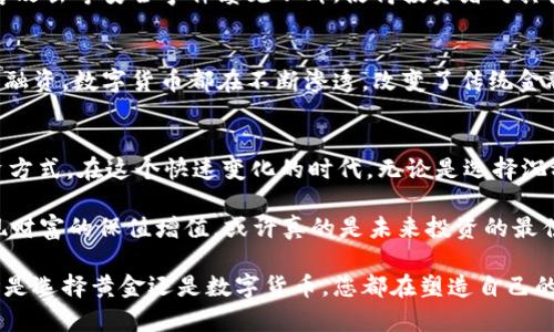 biao ti/biao ti数字货币如何像黄金一样改变我们的经济未来？biao ti

数字货币,黄金,经济变化,投资机会/guanjianci

引言：数字货币与黄金的异同
在经济学的历史长河中，黄金一直被视为一种可靠的储值手段和财富象征。然而，随着科技的进步，数字货币应运而生，逐渐成为现代社会中一种新的财富形式。它们各自的用法与潜力如何截然不同，又或许有意想不到的相似之处？

数字货币的崛起：历史背景与发展
数字货币的故事源于2009年，当时比特币作为第一个去中心化的数字货币诞生。随着互联网的普及与区块链技术的破冰，数字货币迅速从一个小众领域走向大众视野。人们对于用数字货币进行交易、投资和储值的热情，使得这一概念逐步被认可并融入经济主流。

黄金的传统角色：价值的保障
自古以来，黄金凭借其稀有性、耐腐蚀性及美观性成为第一选择的储藏财富的媒介。所有的国家央行一般都有黄金储备作为国家经济稳定的象征。无论经济环境如何变化，人们总是信任黄金带来的价值保障。

数字货币的多样用途
数字货币不仅仅是交易的工具，它们还可以作为投资的资产、支付的手段以至于新兴科技生态系统的一部分。随着更多的商家和服务开始接受比特币和其他数字货币，消费者的购买模式开始发生显著变化。

黄金与数字货币的比较：谁才是更好的投资？
不可否认，黄金在投资领域的历史悠久，但数字货币的迅速崛起确实带来了新的投资机会。虽然数字货币价格波动较大，但它们的潜力依然吸引着大量投资者。两者的相似之处在于它们都可以作为抗通胀的工具，但风险和收益的性质却截然相反。

数字货币的安全性与监管挑战
虽说黄金被认为是一种相对安全的投资，然而数字货币却面临着众多挑战。例如，数字货币市场的监管尚不完善，诈骗、黑客攻击等安全事件屡见不鲜，使得投资者对其安全性产生疑虑。如何保障数字货币的安全，是目前金融科技行业亟需解决的问题之一。

未来经济：数字货币或将是新常态
随着科技的发展和金融理念的变化，数字货币在未来经济中的角色无疑将愈发显著。不论是零售支付、跨境交易，还是企业融资，数字货币都在不断渗透，改变了传统金融活动。想象一下，当数字货币普及后，那种不受地域限制、即时到账的交易方式将会怎样改变我们的消费习惯和投资理念。

结语：选择的未来
总的来说，数字货币与黄金的竞争并不是简单的“谁更好”的问题，而是怎样在促进经济发展的过程中选择适合自己的投资方式。在这个快速变化的时代，无论是选择沉稳的黄金，还是充满不确定性的数字货币，最终的目标都是希望实现个人财富的增长。

为了让每个人在数字货币和黄金的世界中找到适合自己的位置，了解其潜力与风险是必不可少的。混合这两种资产来实现财富的保值增值，或许真的是未来投资的最佳方案。

通过这样的转变，生活顿时变得像一场奇妙的旅行，您将不仅能享受独特的风景，还能体验到其中每一次选择的意义。无论是选择黄金还是数字货币，您都在塑造自己的未来经济蓝图。
