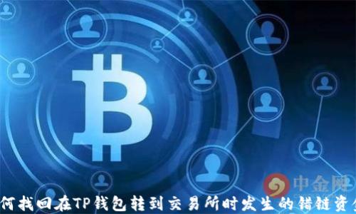 
如何找回在TP钱包转到交易所时发生的错链资金？