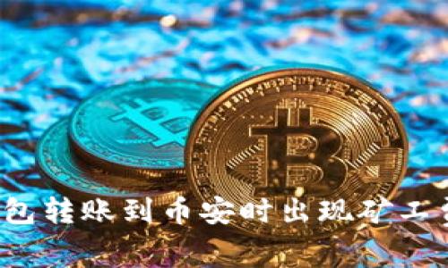 如何解决TP钱包转账到币安时出现矿工费不足的问题？