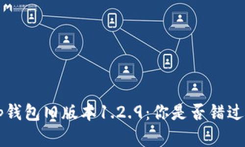 解密t p钱包旧版本1.2.9：你是否错过了什么？