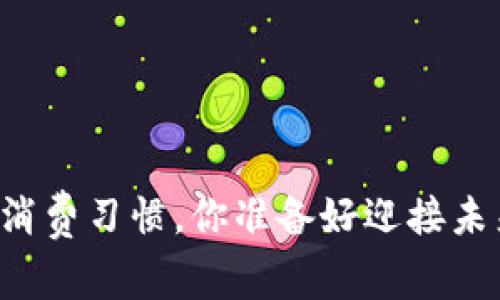 当数字货币改变了消费习惯，你准备好迎接未来的支付方式了吗？