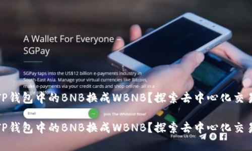 如何将TP钱包中的BNB换成WBNB？探索去中心化交易的奥秘

如何将TP钱包中的BNB换成WBNB？探索去中心化交易的奥秘