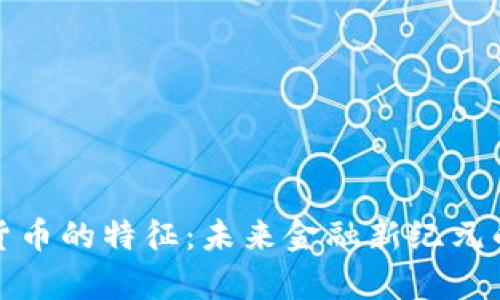 数字货币的特征：未来金融新纪元的开启