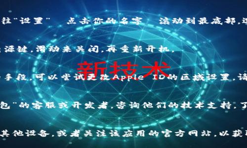 根据你提到的“T P钱包苹果版”无法下载的问题，可能有多种原因导致无法下载应用。下面我将列出一些可能的解决方案和步骤，帮助你解决这个问题：

### 解决方案和建议

1. 检查网络连接
确保你的iPhone连接到稳定的Wi-Fi网络或者手机数据网络。有时网络不稳定可能导致应用无法正确下载。

2. 更新iOS系统
前往“设置”  “通用”  “软件更新”，检查是否有可用的系统更新。如果有，请更新到最新版本。有些应用可能不支持旧版的iOS系统。

3. App Store 搜索与查看
在App Store中重新搜索“T P钱包”，确认是否应用仍然可用。如果找不到，可能该应用已被下架或存在地域限制。

4. 清理存储空间
检查手机的存储空间是否已满。前往“设置”  “通用”  “iPhone存储空间”，确认剩余空间。如果存储空间不足，尝试删除一些不再使用的应用或文件。

5. 登出并重新登录Apple ID
有时更改Apple ID的登录状态可以解决下载问题。前往“设置”  点击你的名字  滚动到最底部，选择“注销”。然后，重新登录你的Apple ID。

6. 重启手机
有的时候，简单的重启可以解决很多软件问题。长按电源键，滑动来关闭，再重新开机。

7. 尝试更改Apple ID区域设置
如果你在App Store中找不到“T P钱包”，作为最后的手段，可以尝试更改Apple ID的区域设置。请注意，这可能会影响其他应用或服务的使用。

8. 直接联系应用开发者
如果以上步骤都无法解决问题，建议直接联系“T P钱包”的客服或开发者，咨询他们的技术支持，了解是否有其他用户遇到类似的问题。

### 总结
若以上方法都无法解决，你可能需要考虑使用安卓或其他设备，或者关注该应用的官方网站，以获取最新的信息和下载链接。希望这些步骤能帮助到你！