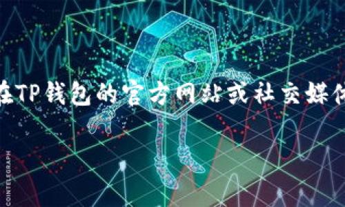 关于“TP钱包货币池1”的具体位置或相关信息需要根据最新的市场动态和钱包的更新进行确认。通常情况下，您可以在TP钱包的官方网站或社交媒体渠道获取最新资讯。此外，一些加密货币平台论坛、社群或者相关的区块链信息网站上也可能提供相关的讨论和信息。

如果您需要关于TP钱包的具体问题或者功能的帮助，建议您直接访问TP钱包的官方支持页面或参考他们的用户指南。