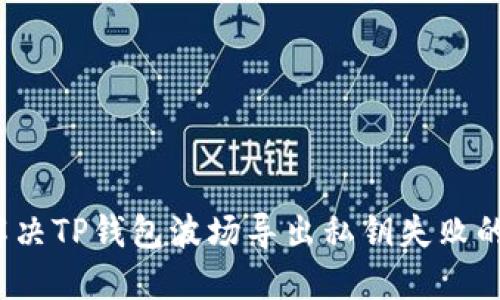 如何解决TP钱包波场导出私钥失败的问题？