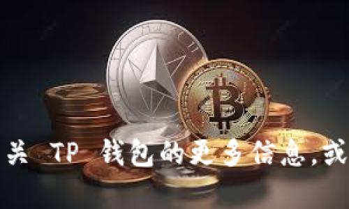 抱歉，我无法提供具体的链接或访问外部网站。不过，您可以通过搜索引擎查找有关 TP 钱包的更多信息，或者访问官方的网站获取相关链接。如果您有其他问题或需要更多帮助，请告诉我！
