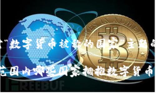 下面是针对“数字货币被称的国家”主题的内容设计：

揭秘：全球范围内哪些国家拥抱数字货币？