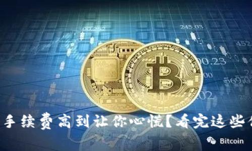TP钱包提币手续费高到让你心慌？看完这些你就明白了！