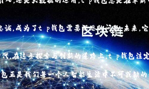 biao ti/biao ti  tiaojiant p钱包的崛起：是什么让它如此受欢迎？/biao ti  
t p钱包, 数字货币, 区块链, 移动支付/guanjianci  

引言：数字时代的金融新宠
在这个数字化迅猛发展的时代，金融科技的崛起如同一场狂潮，席卷了我们的生活。其中，t p钱包，无疑是这场潮流中的一颗璀璨明珠。那么，是什么让t p钱包如此火爆？它的流行背后，隐藏着怎样的故事和秘密？

第一部分：便捷性与实用性的完美结合
想象一下，生活像一部复杂的交响乐，每个音符都必须经过精准的演奏才能产生美妙的旋律。t p钱包正是这样一部乐曲的关键伴奏，提供了无缝连接的便捷支付体验。用户只需轻轻一点，无论是线上购物，还是线下扫码，都能轻松完成支付。它的简单性与直观性，宛如一个和善的向导，带领用户在繁杂的支付世界中游刃有余。

第二部分：安全性与信任的基石
在金融领域，安全性是每一个用户最关心的问题。t p钱包如同一道坚固的堡垒，用多重安全措施保护用户的资产。区块链技术的应用，为每笔交易提供了透明和不可篡改的保障。用户的每一次交易，都是一段不可逆转的史诗，流淌在区块链的河流中，安全感便在这一刻油然而生。

第三部分：个性化服务的魅力
在一个百花齐放的金融市场中，t p钱包以其独特的个性化服务脱颖而出。正如每个人的生活都是独一无二的，t p钱包为用户提供量身定制的服务和功能。无论是消费记录的分析还是专属的优惠活动，t p钱包都在默默滋养着用户的每一个财务决策，让每位用户都能享受到尊崇的待遇。

第四部分：社区与社交的力量
t p钱包不仅仅是一个支付工具，更是一个充满活力的社区平台。它为用户提供了分享与交流的空间，社区的建立让用户感受到归属感。如同生活中的朋友圈，t p钱包让人们在数字世界中找到志同道合的伙伴，共同分享金融的乐趣，探讨生活的智慧。

第五部分：技术创新的引领者
在这场金融科技的竞争中，t p钱包以其创新的技术，成为了行业的引领者。它不满足于现有的领域，而是敢于探索新的可能性。无论是AI的引入，还是大数据的运用，t p钱包总是在革新中不断进化，仿佛是一位勇敢的探险家，向着未知的领域迈进。

第六部分：未来展望与挑战
然而，t p钱包在取得辉煌成就的同时，未来依然充满挑战。市场竞争如同波涛汹涌的大海，时刻威胁着其领先地位。如何保持创新和用户的忠诚，成为了t p钱包需要深思的问题。未来，它将如何以智慧与勇气，在这场没有终点的旅程中继续前行？

结语：t p钱包的时代
t p钱包的火爆并非偶然，而是时代赋予它的使命。它如同一颗璀璨的星星，照耀着无数用户的生活，引领着我们走向一个全新的数字金融时代。在这条探索与创新的道路上，t p钱包注定将继续发光发热，成为更多人心中的金融梦。 

当你下一次使用t p钱包时，请记得，它所承载的不仅仅是交易的便捷，更多的是连接人与人之间的信任与情感。在这个数字的世界里，t p钱包正是我们每一个人智能生活中不可或缺的伙伴。