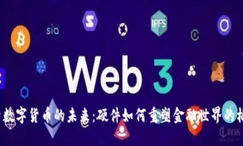 探索数字货币的未来：硬件如何重塑金融世界的格局？