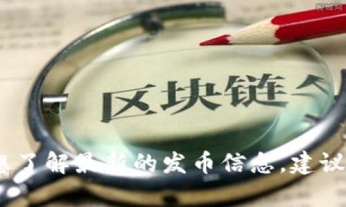 关于TP钱包是否发币的问题，目前我没有实时的数据或信息来确认TP钱包的最新动态。如果你想了解最新的发币信息，建议访问TP钱包的官方网站、官方社交媒体渠道，或是关注相关区块链新闻，以获取最新可靠的信息。