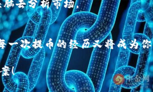 TP钱包的币提不了？看这里，轻松解决你的烦恼！/  
TP钱包, 币提不了, 加密货币, 钱包问题/Guanjianci  

引言：数字货币的魅力与挑战  
在如今这个数字化时代，加密货币如同一阵潮流席卷全球。TP钱包作为其中的佼佼者，给用户带来了便捷与安全。然而，有些用户却发现自己在提币时遇上了困难。这就像是，尽管你有一把开启宝藏的钥匙，却找不到门的把手，让人懊恼不已。  

一、常见的提币问题与解决方案  
提币问题常常因多种因素而起。首先，我们需要明确，TP钱包的提币过程并不复杂，但有时却会因为一些细节而受阻。以下是几个常见原因及解决方案：  
h41. 网络拥堵/h4  
就像一条繁忙的城市交通，网络拥堵时常会导致提币延迟。当你的交易需要经过众多节点时，就会影响到速度。这时候，建议耐心等待；有时，稍微的延时并不会影响最终结果。  
h42. 提币地址错误/h4  
在进行提币时，核对地址就如同寄信前检查收件人信息。一个小小的输入错误可能导致资金无法到账。如果你发现提币失败，建议返回确认一下地址是否正确。  
h43. 账户安全问题/h4  
安全性如同锁在你家门上的铁闸。若TP钱包检测到异常活动，可能会暂时冻结提币功能，以保护用户资产。此时，你需要通过验证身份等方式，来解锁你的账户。  
h44. 充值与提币的时间限制/h4  
TP钱包可能对充值和提币设置了时间限制，这就像是商店的营业时间，超出时间就无法交易。那么，最好提早关注时间，避免在非服务时期进行大额交易。  

二、如何保障资金安全  
生活就像是一场旅程，安全是这趟旅程中最重要的部分。为了保障你的TP钱包资金安全，可以采取以下措施：  
h41. 定期修改密码/h4  
就像定期更换家里的锁芯，增加账户安全性。在TP钱包上定期更换密码，有助于防止未经授权的访问。  
h42. 启用双重认证/h4  
双重认证就好比给你的门安装了双锁，能有效保障账户不被恶意入侵。启用双重认证，在每次提币时都会需要手机验证码，让任何不法分子无处可钻。  
h43. 更新应用程序/h4  
就像定期给你的手机系统升级，确保使用的TP钱包版本是最新的。心怀警惕，定期检查应用的更新，确保你拥有最新的安全补丁。  

三、了解TP钱包的客服支持  
当你遇到无法解决的问题时，TP钱包的客服就像是浮在海面上的救生圈，及时支援你。同样的还有在线社区，用户之间的互动交流也可能带来新的解决思路。  
h41. 多种沟通方式/h4  
TP钱包提供了多种联系客服的方式，无论是在线聊天、邮件还是电话，用户都能找到最舒适的沟通方式。记得选择你最方便的渠道，迅速解决问题。  
h42. 查找常见问题解答/h4  
TP钱包官网常常会设置FAQs，解答用户的常见疑问。这就像是一本使用手册，帮你在遇到困难时自助解决问题。  

四、使用TP钱包的注意事项  
就像在游乐园玩耍一样，玩得愉快也要谨慎安全。使用TP钱包时，你需要注意以下几点：  
h41. 不轻易分享私钥/h4  
私钥是你拥有账户的唯一凭证，分享私钥就像把家里的钥匙随意交给他人，威胁巨大。请确保私钥不被意外泄露。  
h42. 监控市场变化/h4  
加密货币市场波动剧烈，监控市场变化就如同船长在暴风雨中保持航向。定期关注市场动态，以便在有变动时做好准备。  
h43. 明确投资目标/h4  
投资就像是在海洋里航行，明确自己的目标和方向，才能不至于迷失在其中。设定合理的投资目标，保持清醒的头脑去分析市场。  

结论：保持冷静，解决提币难题  
提币遇到问题，往往会让人焦急如焚，但保持冷静是解决问题的关键。生活就像是一本书，每一章都不尽相同，而每一次提币的经历又将成为你手中一页重要的章节。请相信，每一个问题都有解决的办法，期待你在TP钱包的旅途中，能如鱼得水，畅行无阻。  

希望以上的内容对你在使用TP钱包的过程中有所帮助。如果你还有更多疑问，欢迎分享，我们将一起探讨解决方案！