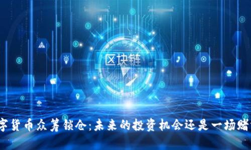 数字货币众筹锁仓：未来的投资机会还是一场赌博？