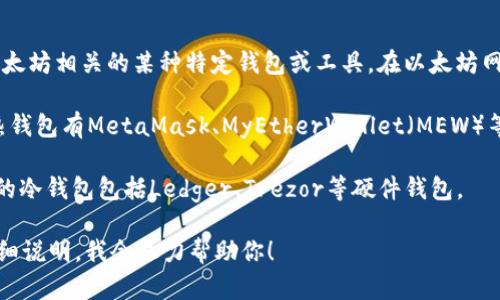 以太坊的“7钱包”并不是一个广泛认知的概念，可能有些用户指的是与以太坊相关的某种特定钱包或工具。在以太坊网络上，有多种钱包可供用户使用，主要可以分为热钱包和冷钱包。

- **热钱包**：通常为在线或软件钱包，方便用户随时进行交易。常见的热钱包有MetaMask、MyEtherWallet（MEW）等。这些钱包支持以太坊及其代币，用户可以轻松地进行买卖、转账等操作。

- **冷钱包**：指的是离线钱包，相对较为安全，适合存储长期资产。常见的冷钱包包括Ledger、Trezor等硬件钱包。

如有进一步的具体问题，或是希望了解特定“三种钱包”或其他概念，请详细说明，我会尽力帮助你！