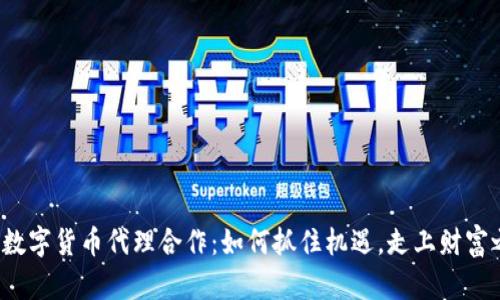 揭秘数字货币代理合作：如何抓住机遇，走上财富之路？