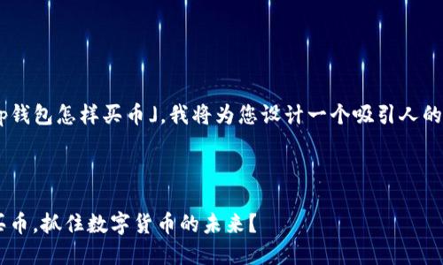 为了回答您的问题，「t p钱包怎样买币」，我将为您设计一个吸引人的，关键词，以及内容大纲。



揭秘TP钱包：如何轻松买币，抓住数字货币的未来？