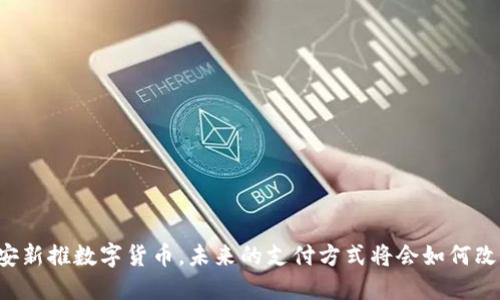 西安新推数字货币，未来的支付方式将会如何改变？
