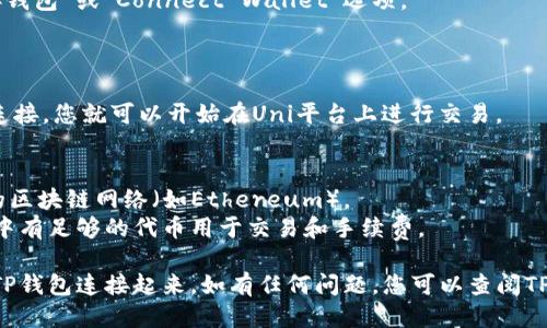要将Uni与TP钱包连接，请按照以下步骤进行操作：

### 步骤 1: 安装TP钱包
如果您尚未安装TP钱包，请在您的手机应用商店（如App Store或Google Play）搜索并下载安装。

### 步骤 2: 创建或导入钱包
打开TP钱包应用，根据提示创建新钱包或导入已有钱包。确保您的助记词和私钥保管妥当。

### 步骤 3: 获取Uni的DApp浏览器
1. 打开TP钱包应用，通常会在主界面看到“DApp”或“应用”选项。
2. 找到或搜索