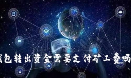 ### TP钱包转出资金需要支付矿工费吗？真相揭晓！