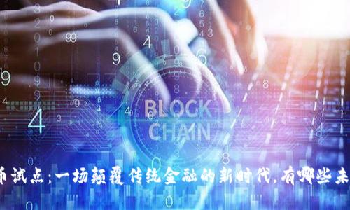 数字货币试点：一场颠覆传统金融的新时代，有哪些未解之谜？