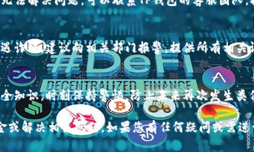 如果您的TP钱包（TP Wallet）中的USDT（或其他资产）被转走了，您可以采取以下步骤进行处理：

### 1. 确认交易记录
- **查看交易历史**：首先，确认余额减少的原因。打开TP钱包，检查最近的交易记录，找到被转走的USDT的具体交易信息。
- **交易哈希查询**：获得交易哈希（TXID），使用区块链浏览器（如Etherscan, BscScan等）查询该交易的详细信息。

### 2. 确认是否是自己的操作
- **确定是否为自己所为**：回忆一下最近是否有进行过转账，或者是否授权过某个应用使用TP钱包。

### 3. 检查安全设置
- **密码和二次验证**：确保您的钱包密码未泄露，并检查二次验证（例如手机验证码或其他身份验证方式）是否正常工作。
- **恢复助记词安全性**：确保助记词、私钥等信息未被他人获取。

### 4. 采取防范措施
- **更改密码**：如果怀疑密码已被盗取，迅速更改TP钱包的密码。
- **启用更多安全措施**：如有可能，启用双重身份验证（2FA）等额外安全设置。

### 5. 寻求技术支持
- **联系TP钱包客服**：如果上述步骤无法解决问题，可以联系TP钱包的客服团队，提供必要的信息以获取帮助。

### 6. 上报交易所或平台
- **报警处理**：如果您确认被盗或遭遇诈骗，建议向相关部门报警，提供所有相关证据。

### 7. 提高警惕
- **学习安全常识**：研究加密货币安全知识，时刻保持警惕，防止未来再次发生类似问题。

希望这些步骤能帮助您找回丢失的资金或解决相关问题。如果您有任何疑问或需进一步帮助，请随时告知。