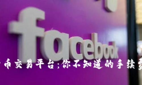 数字货币交易平台：你不知道的手续费秘密！
